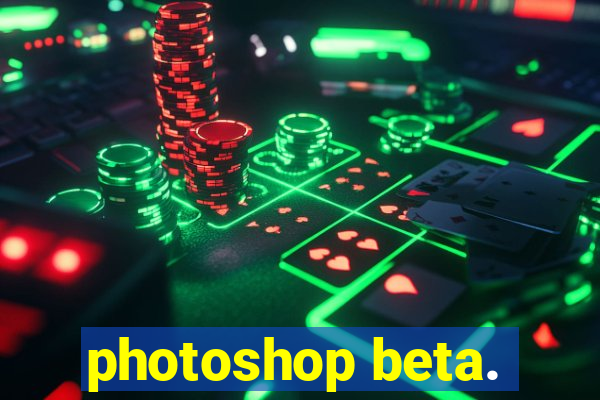 photoshop beta.