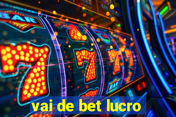 vai de bet lucro