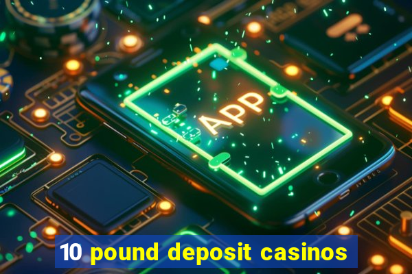 10 pound deposit casinos