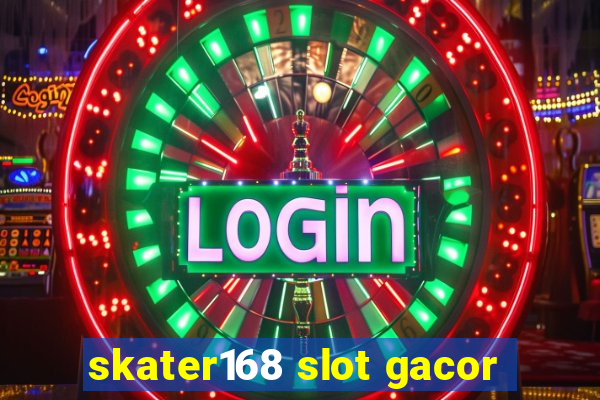 skater168 slot gacor