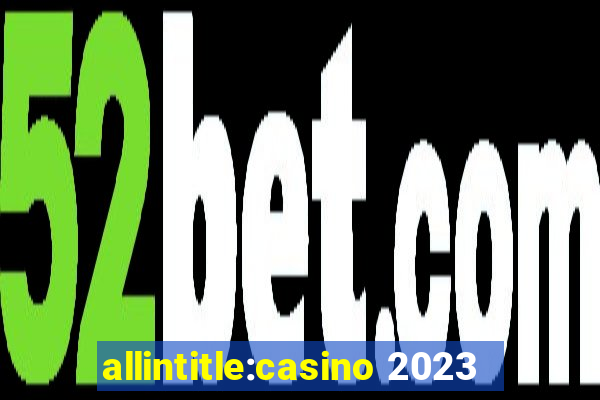 allintitle:casino 2023