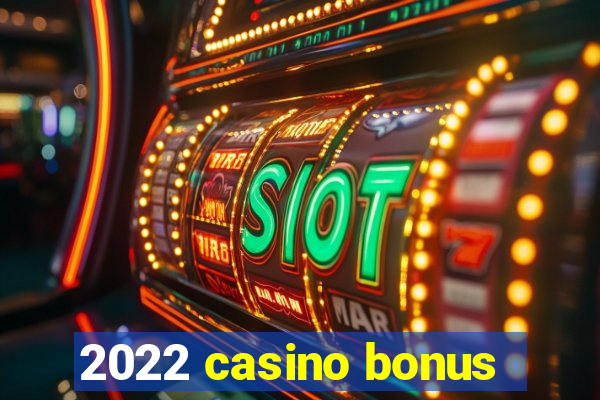 2022 casino bonus