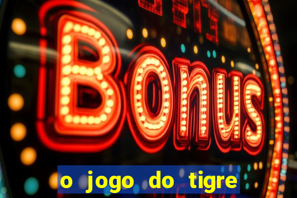 o jogo do tigre paga mesmo