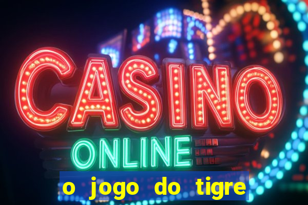 o jogo do tigre paga mesmo