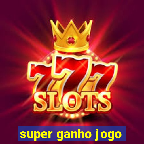 super ganho jogo