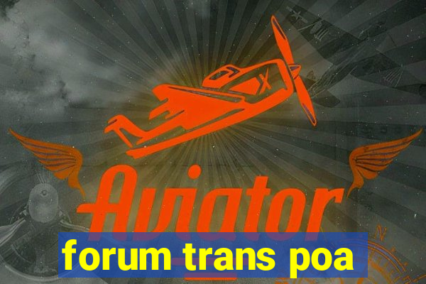 forum trans poa