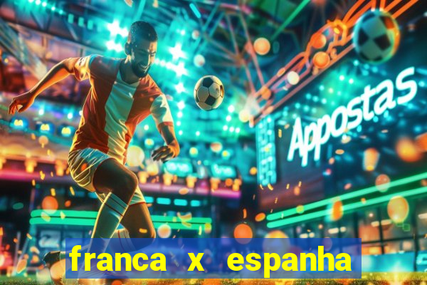 franca x espanha onde assistir