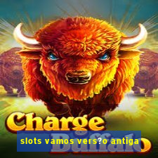 slots vamos vers?o antiga