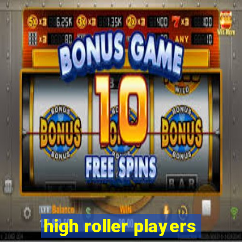 high roller players