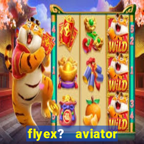 flyex?   aviator