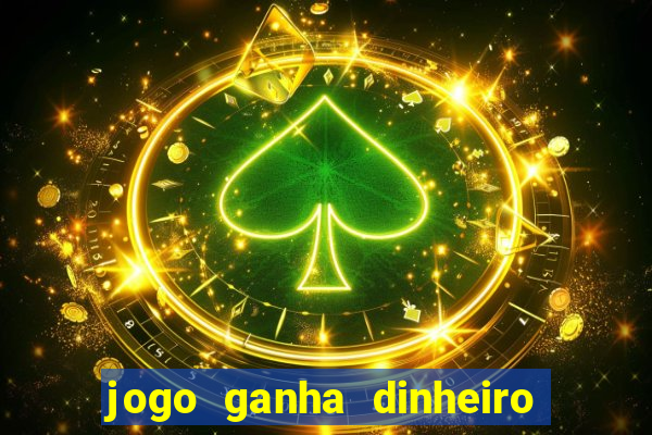 jogo ganha dinheiro de verdade