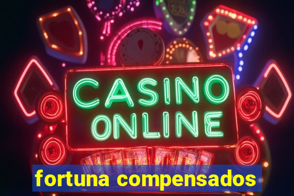 fortuna compensados