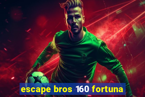 escape bros 160 fortuna