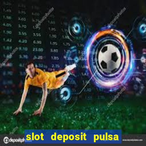 slot deposit pulsa tanpa potongan