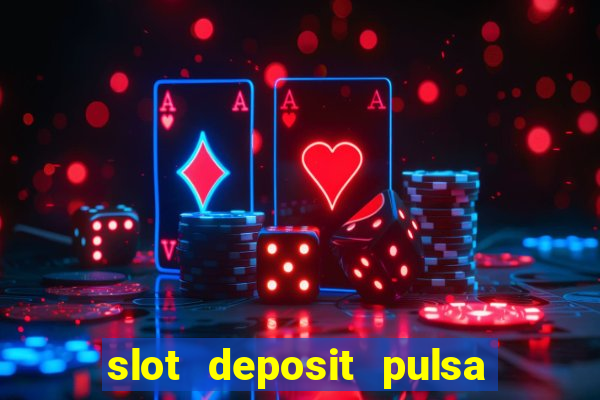 slot deposit pulsa tanpa potongan