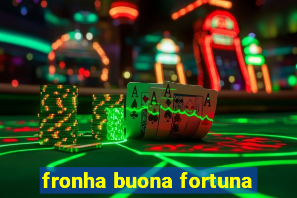 fronha buona fortuna