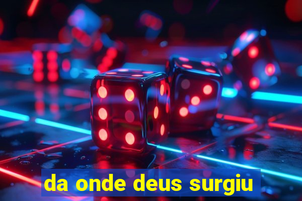 da onde deus surgiu