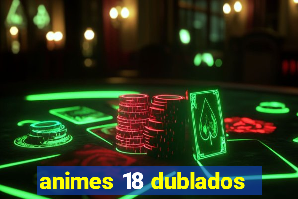 animes 18 dublados