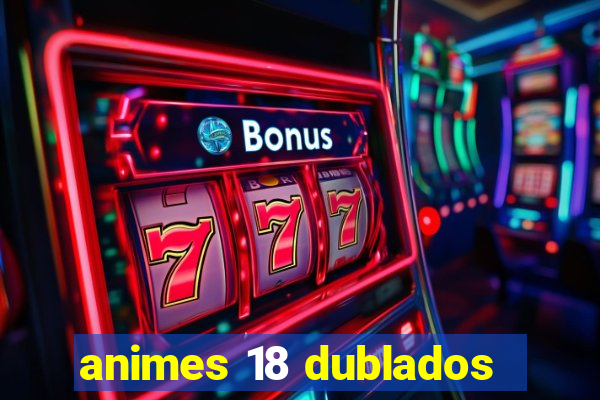 animes 18 dublados