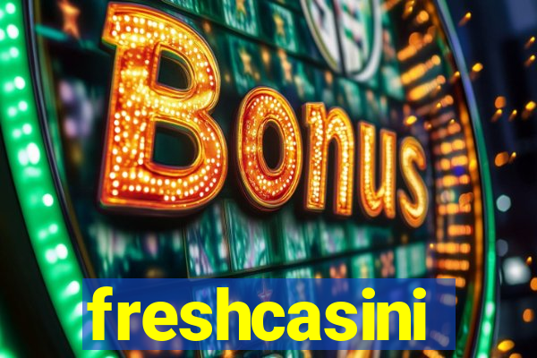 freshcasini