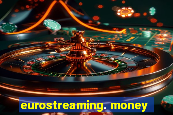 eurostreaming. money