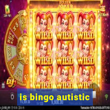 is bingo autistic