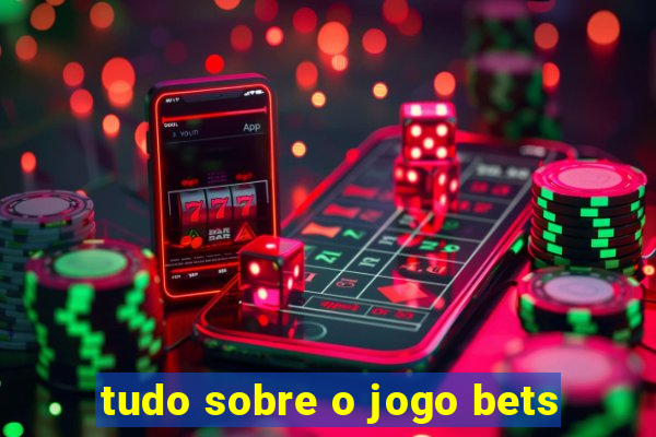 tudo sobre o jogo bets