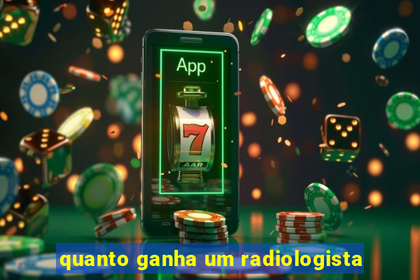 quanto ganha um radiologista