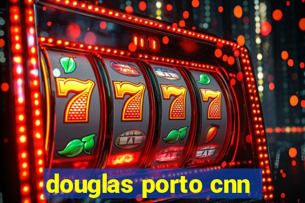 douglas porto cnn