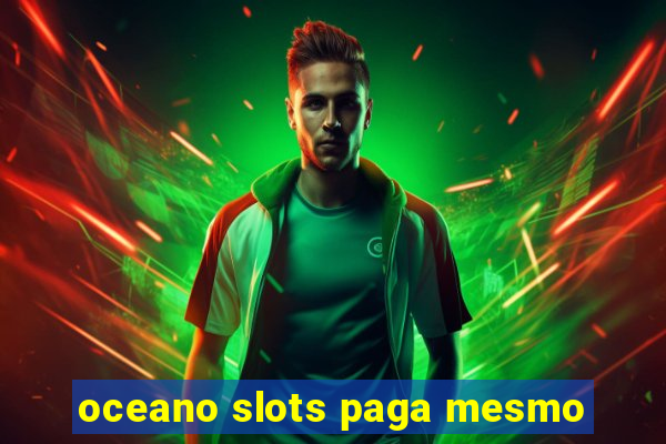 oceano slots paga mesmo