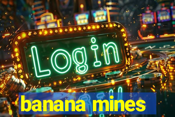 banana mines