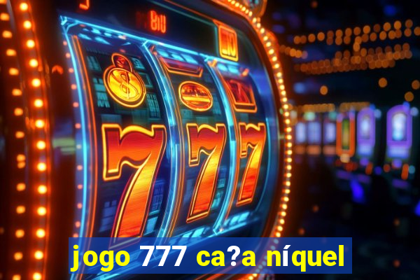 jogo 777 ca?a níquel