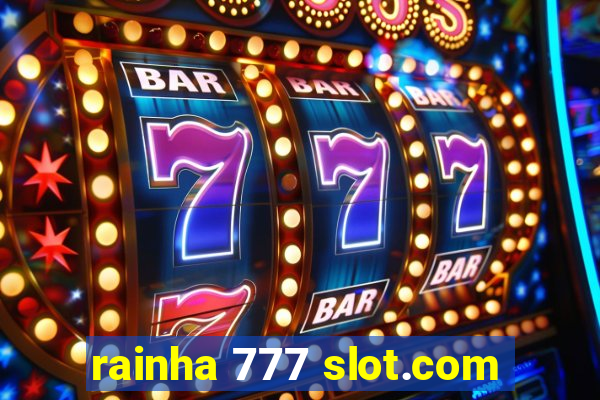 rainha 777 slot.com