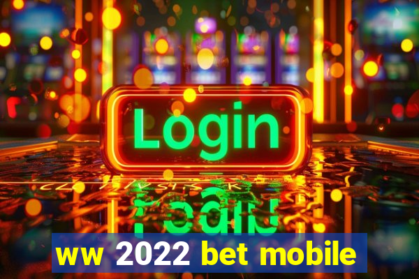 ww 2022 bet mobile