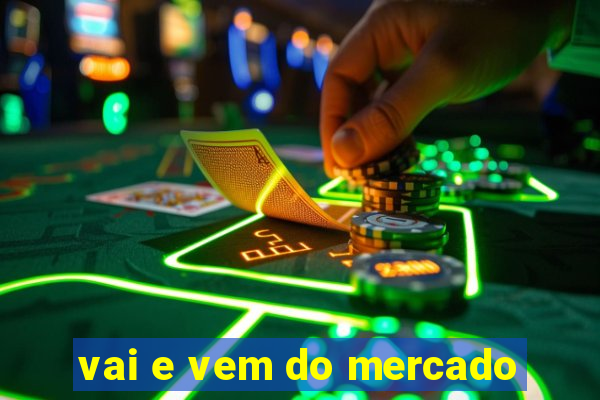 vai e vem do mercado