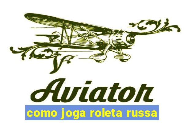 como joga roleta russa