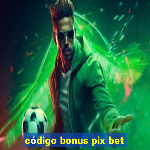 código bonus pix bet