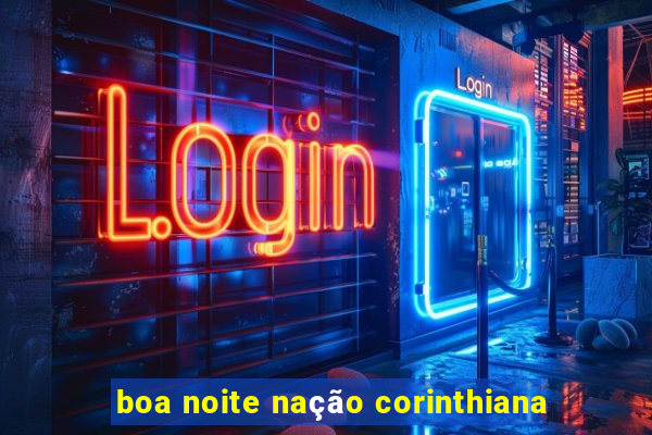 boa noite nação corinthiana