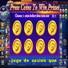 jogo de casino que da dinheiro