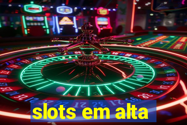 slots em alta