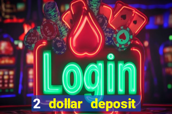 2 dollar deposit casino real money