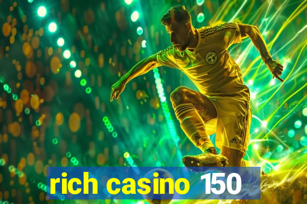 rich casino 150