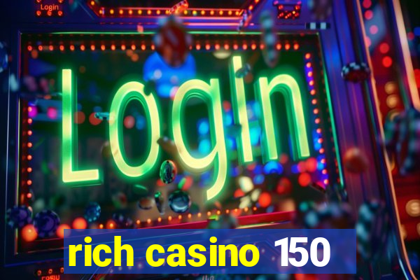 rich casino 150