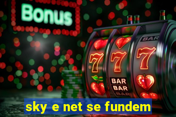 sky e net se fundem