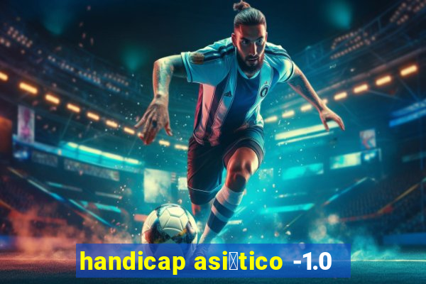 handicap asi谩tico -1.0