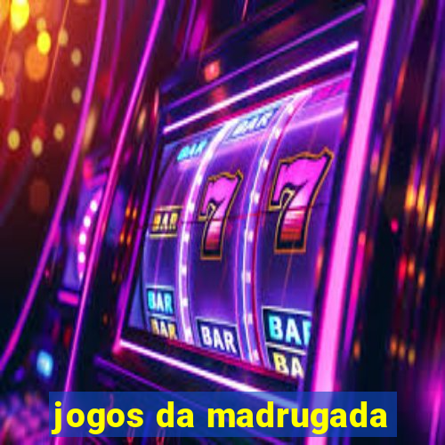 jogos da madrugada