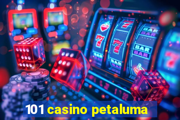 101 casino petaluma