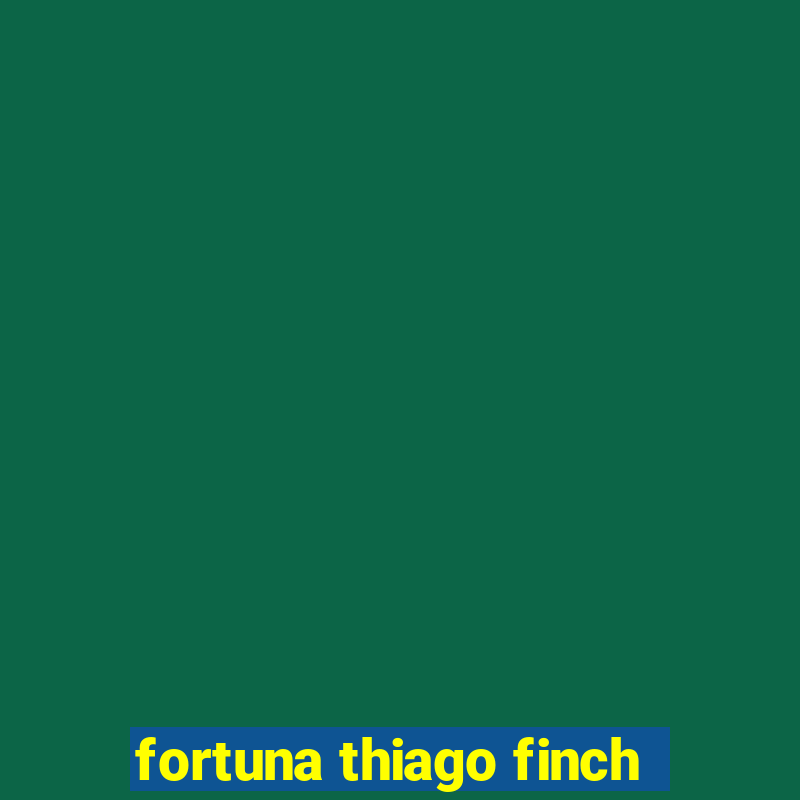 fortuna thiago finch