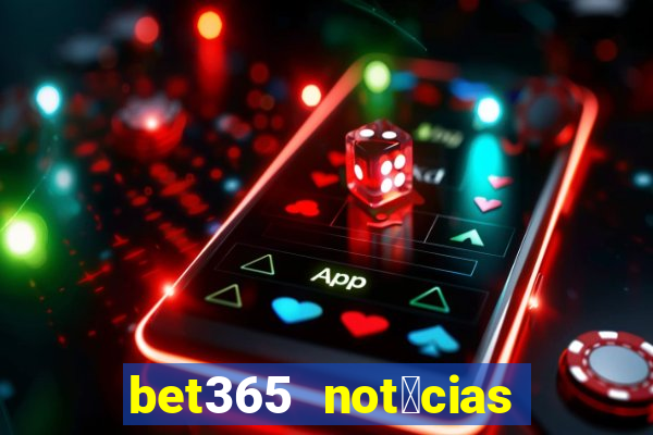 bet365 not铆cias de hoje