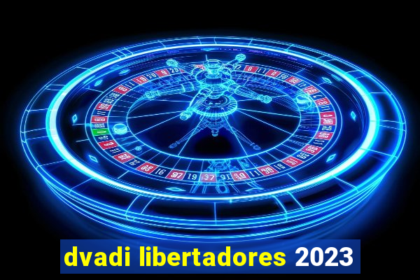 dvadi libertadores 2023